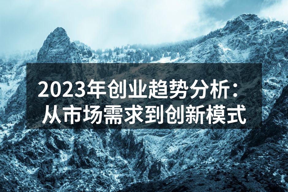 2023年创业趋势分析：从市场需求到创新模式